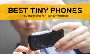 Best Tiny Phones as Collectibles for Tech Enthusiasts