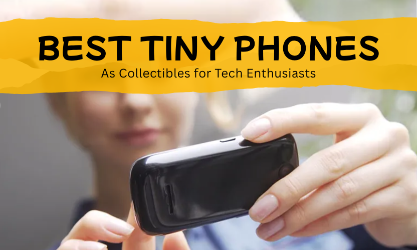 Best Tiny Phones as Collectibles for Tech Enthusiasts